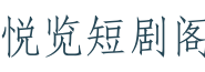 悦览短剧阁